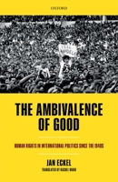 The Ambivalence of Good: Human Rights in International Politics since the 1940s 0198783361 Book Cover