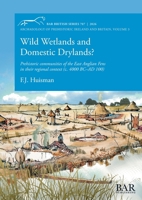 Wild Wetlands and Domestic Drylands? : Prehistoric Communities of the East Anglian Fens in Their Regional Context (C. 4000 BC-AD 100) 1407362631 Book Cover