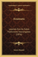 Aranzazu: Leyenda Escrita Sobre Tradiciones Vascongadas (1876) 1168100038 Book Cover