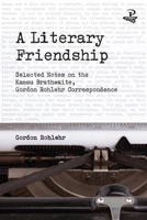 A Literary Friendship: Selected Notes on the Kamau Brathwaite, Gordon Rohlehr Correspondence 1845235843 Book Cover