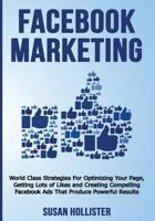 Facebook Marketing: World Class Strategies for Optimizing Your Page, Getting Lots of Likes and Creating Compelling Facebook Ads That Produce Powerful Results 1721267565 Book Cover