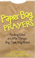 Paper Bag Prayers: Finding God in Little Things: Any Time, Any Place 0764813838 Book Cover
