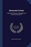 Illustrated Travels: A Record of Discovery, Geography and Adventure Volume 3-4 1376680459 Book Cover