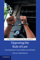 Opposing the Rule of Law: How Myanmar's Courts Make Law and Order 1107443768 Book Cover