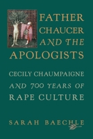 Father Chaucer and the Apologists: Cecily Chaumpaigne and 700 Years of Rape Culture 0271099682 Book Cover