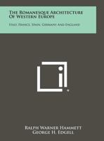 The Romanesque Architecture Of Western Europe: Italy, France, Spain, Germany And England 1258353199 Book Cover