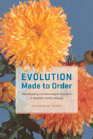 Evolution Made to Order: Plant Breeding and Technological Innovation in Twentieth-Century America 022679086X Book Cover