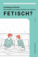 Feinfühlig und Ehrlich: Wie erzähle ich meinem Partner von meinem Fetisch? B0C1JCTDGX Book Cover