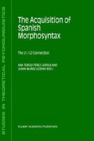 The Acquisition of Spanish Morphosyntax: The L1/L2 Connection 1402009747 Book Cover