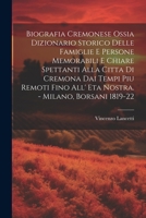 Biografia Cremonese Ossia Dizionario Storico Delle Famiglie E Persone Memorabili E Chiare Spettanti Alla Citta Di Cremona Dai Tempi Piu Remoti Fino ... - Milano, Borsani 1819-22 (Italian Edition) 1022566326 Book Cover
