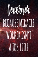 Governor Because Miracle Worker Isn't A Job Title: The perfect gift for the professional in your life - Funny 119 page lined journal! 1674106262 Book Cover