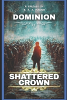 Shattered Crown: Dominion: Epic Finale - A Teen Progression Fantasy (Shattered Crown Trilogy Book 3) B0FNLQDZTD Book Cover