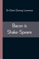 Bacon is Shake-speare. Together With a Reprint of Bacon's Promus of Formularies and Elegancies 9354543782 Book Cover