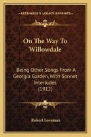 On the Way to Willowdale: Being Other Songs from a Georgia Garden, with Sonnet Interludes 1437024726 Book Cover