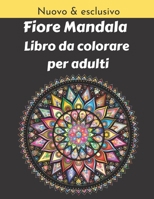 Fiore Mandala Libro da colorare per adulti: Varietà di disegni di fiori, aiuta a rimuovere lo stress e vi darà relax... B08YJ7DT8K Book Cover