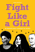 Fight Like a Girl: 50 Feminists Who Changed the World 193697696X Book Cover