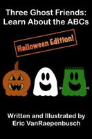 Three Ghost Friends: Learn About the ABCs - Halloween Edition 0985080647 Book Cover