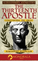 The Thirteenth Apostle: Constantine the Great (Aleksander's Antiquities) 2919820753 Book Cover
