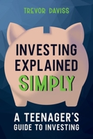 Investing Explained Simply: A Teenager's Guide to Investing B0BM3SWM5Y Book Cover