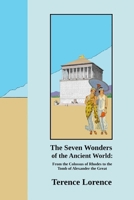 The Seven Wonders of the Ancient World: From the Colossus of Rhodes to the Tomb of Alexander the Great 1300278900 Book Cover