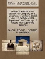 William J. Adams, d/b/a Beacon Hill Company, et al., Petitioners, v. Myrtle G. Hirsch et al., d/b/a Beland U.S. Supreme Court Transcript of Record with Supporting Pleadings 1270481282 Book Cover