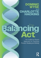 The Balancing Act: An Evidence-Based Approach to Teaching Phonics, Reading and Writing 1032580232 Book Cover