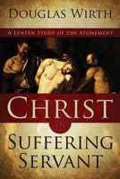 Christ the Suffering Servant: A Lenten Study of the Atonement 1414123612 Book Cover