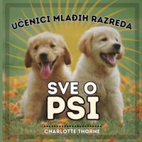 Ucenici Mladih Razreda, Sve O Psi: Ucenje svega o najboljem prijatelju covjeka! (Ucenici Mladih Razreda, Zivotinje) (Croatian Edition) B0CNQHB7F7 Book Cover