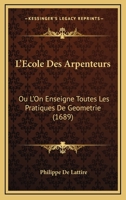 L’Ecole Des Arpenteurs: Ou L’On Enseigne Toutes Les Pratiques De Geometrie (1689) 110487802X Book Cover