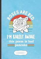 Roses Are Red I'M Barely Awake This Poem Is Bad Pancake: Funny Poem Writer Blank Lined Notebook Journal For Reading Teacher Librarian, Inspirational ... Special Birthday Gift Classic B5 110 Pages 1696038553 Book Cover