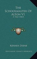 The Schoolmaster Of Alton V1: A Tale 1165112957 Book Cover