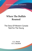 Where the Buffalo Roamed: The Story of Western Canada Told for the Young 1018928618 Book Cover