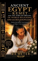 Ancient Egypt (Kemet) and the African Origins of World Religions and Sacred Knowledge: A Journey from Black Consciousness to Higher Consciousness 1972702017 Book Cover