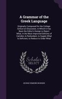 A Grammar of the Greek Language: Originally Composed for the College-School at Gloucester, in Which It Has Been the Editor'S Design to Reject What, in ... What Is Deficient, to Reduce to Order What 1341124673 Book Cover