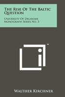 The Rise of the Baltic Question: University of Delaware Monograph Series No. 3 1258158485 Book Cover