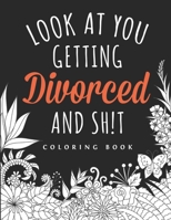 Look at you Getting Divorced and Shit Coloring Book: A Swear Word Adult for Break Up Coloring Book with Stress Relieving and Relaxing Designs. Gifts for Divorced Women/Men. B08JZWNH21 Book Cover