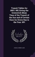 Transit Tables for 1883 (-88) Giving the Greenwich Mean Time of the Transit of the Sun and of Certain Stars for Every Day in the Year. 6Pt 1141118424 Book Cover