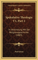 Spekulative Theologie V1, Part 2: In Verbindung Mit Der Religionsgeschichte (1883) 1167728572 Book Cover