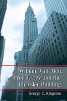 William Van Alen, Fred T. Ley and the Chrysler Building 1476668477 Book Cover
