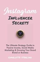 Instagram Influencer Secrets: The Ultimate Strategy Guide to Passive Income, Social Media Marketing & Growing Your Personal Brand or Business (Passive Income Series Book 2) 1092797718 Book Cover