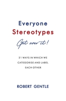 Everyone Stereotypes. Get Over It!: 21 ways in which we categorise and label each other 0796199027 Book Cover