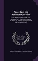 Records of the Roman Inquisition: Case of a Minorite Friar, Who Was Sentenced by S. Charles Borromeo to Be Walled up, and Who Having Escaped Was Burned in Effigy 1015193412 Book Cover