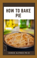 How To Bake Pie: Heating And Baking Pies At Home B09BYBJ7NF Book Cover