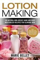 Lotion Making: 100 Natural Non-Greasy Hand and Body Moisturizer Recipes for Glowing Skin 153757003X Book Cover