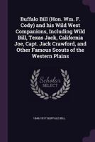 Buffalo Bill (Hon. Wm. F. Cody) and His Wild West Companions, Including Wild Bill, Texas Jack, California Joe, Capt. Jack Crawford, and Other Famous S 1341488179 Book Cover