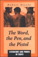 The Word Pen, and the Pistol: Literature and Power in Tahiti 0791447405 Book Cover