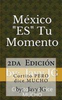 México "ES" Tu Momento: Escritos Cortitos que Dicen Mucho (Realidades o Novelas?) (Volume 11) 1542843561 Book Cover