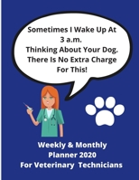 Sometimes I Wake Up At 3 a.m.  Thinking About Your Dog. There Is No Extra Charge For This! |: Weekly & Monthly  Planner 2020  For Veterinary  Technicians | Nurses | Surgeons | 80 pages 8.5 x 11 1670390632 Book Cover