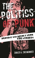 The Politics of Punk: Protest and Revolt from the Streets 1442254440 Book Cover
