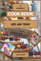 A Perfect Cook Book for Kids and Teens: From Kitchen Novice to Culinary Connoisseur B0CG7SK1FV Book Cover